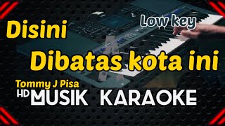 DISINI DIBATAS KOTA INI  KARAOKE  Nada Rendah Tommy J Pisa [upl. by Hershell]