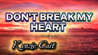 DONT BREAK MY HEART By Kenzie Cait [upl. by Agosto]