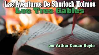 Las Aventuras De Sherlock Holmes  Los Tres Gables  por Arthur Conan Doyle [upl. by Neom446]