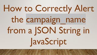 How to Correctly Alert the campaignname from a JSON String in JavaScript [upl. by Snevets695]