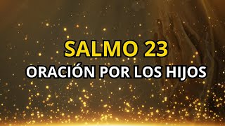 SALMO 23 ORACIÓN POR LOS HIJOS [upl. by Ahsemed515]