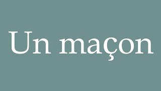 How to Pronounce Un maçon A mason Correctly in French [upl. by Gilbertson]