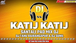 Katij Katij 🎧 New Santali Pad Mix Dj Song 💯  Desi Mayurabhanj Style Mix By Dj Tanu Rrp [upl. by Lynette]