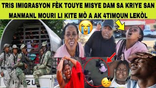 😭IMIGRASYON FÈK TOUYE YON AYISYEN DAM SA KRIYE SAN IMIG PRANL MANMANL MOURI LI KITE MÒA 4PITIT LEKÒL [upl. by Worthy]