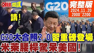 【頭條開講】習最後重磅登場G20大合照20中國又雙贏您先請不可思議人類奇蹟米萊腰桿驚呆美國 20241120完整版 頭條開講HeadlinesTalk [upl. by Hayidan]