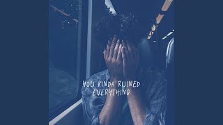 You Kinda Ruined Everything [upl. by Cello]