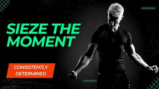 Seize the Moment  Motivational Speech  Consistently Determined [upl. by Esilrac]