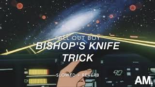 Bishops Knife Trick Fall Out Boy SlowedReverb [upl. by Llenrahs176]