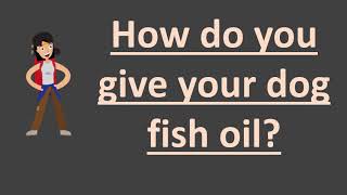 How do you give your dog fish oil [upl. by Aeel]