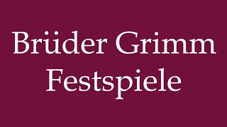 How to Pronounce Brüder Grimm Festspiele Brothers Grimm Festival Correctly in German [upl. by Glialentn]