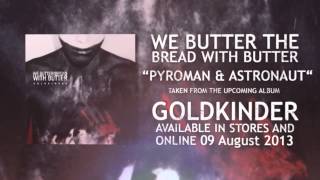 We Butter The Bread With Butter  Pyroman amp Astronaut NEW SONG 2013 [upl. by Mannuela]