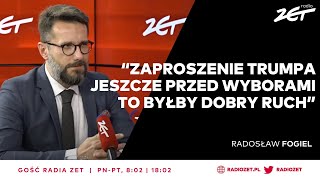 Fogiel Wizyta Trumpa w Polsce jeszcze przed wyborami To byłby dobry ruch  Gość Radia ZET [upl. by Corry393]