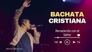 BACHATA CRISTIANA  renaciendo con el Señor [upl. by Ocirederf]