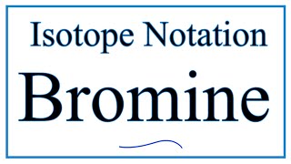 Notation for Isotopes of Bromine Br [upl. by Lennahs]