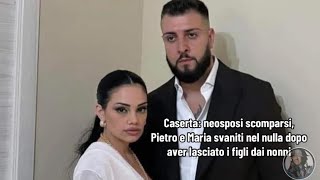 Caserta neosposi scomparsi Pietro e Maria svaniti nel nulla dopo aver lasciato i figli dai nonni [upl. by Andersen189]