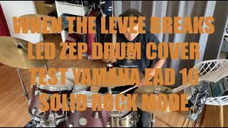 WHEN THE LEVEE BREAKS DRUM COVER TEST YAMAHA EAD10 SOLID ROCK MODE [upl. by Atihana]