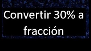 Transformar 30 a fraccion  Expresar como fraccion irreducible un porcentaje [upl. by Claudette]