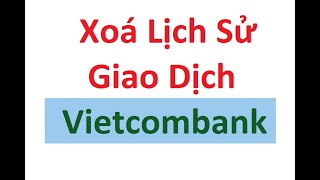 Xoá lịch sử giao dịch Vietcombank chisecongnghe [upl. by Laumas]