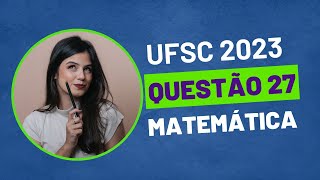 VESTIBULAR UFSC 2023  QUESTÃO 27 MATEMÁTICA [upl. by Nelhsa957]