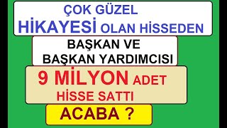 ÇOK GÜZEL HİKAYESİ OLAN HİSSEDEN BAŞKAN VE BAŞKAN YARDIMCISI 9 MİLYON ADET HİSSE SATTI  ACABA [upl. by Nac]