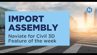 Import Assembly  Naviate for Civil 3D feature of the week [upl. by Rellek]