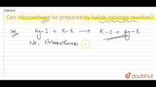 Can chloroethane be prepared by halide exhange reaction  12  HALOALKANES AND HALOARENES  CHE [upl. by Aer]