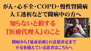 ★２７．知らないと損する医療代理人のこと ～がん・心不全・COPD・慢性腎臓病・人工透析などの大病を患う方へ ～ がん 高齢者 闘病 [upl. by Merrile]