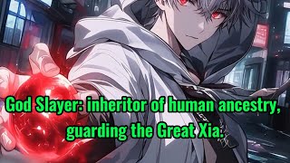 God Slayer inheritor of human ancestry guarding the Great Xia [upl. by Eilrahs614]