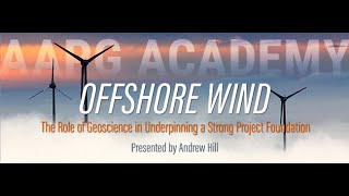 AAPG Academy Offshore Wind The Role of Geoscience in Underpinning a Strong Project Foundation [upl. by Oicafinob934]