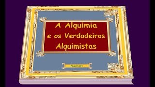 A Alquimia e os Verdadeiros Alquimistas  Parte 01 de 02 [upl. by Ardekahs]