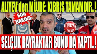 muhteşem bişey bu Selçuk Bayraktar bunu da yaptıALİYEVDEN MÜJDE KIBRIS TAMAMDIR [upl. by Sirromal]