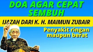 DOA AGAR CEPAT SEMBUH  IJAZAH DARI K H MAIMUN ZUBAIR [upl. by Conte]