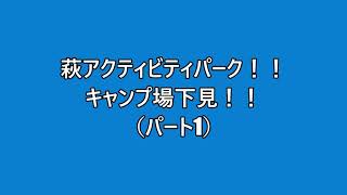 萩アクティビティパークキャンプ場！！ 視察！！ [upl. by Gavan]