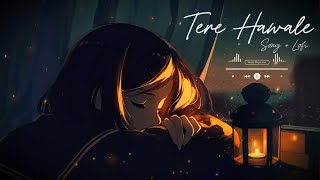 Tere hawale  Lofi slowed  reverb  Arijit Singh  Transform Your Mood You Cant Missquot [upl. by Tnahsarp116]