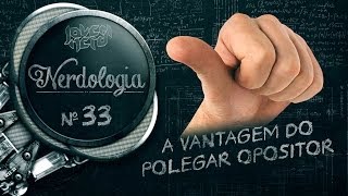 A VANTAGEM DO POLEGAR OPOSITOR  Nerdologia [upl. by Foster]