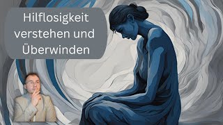 Hilflosigkeit Wie Entsteht Sie  Welche Funktion hat Sie  und wie überwinden wir Sie [upl. by Assenaj]