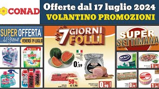 Nuovo volantino CONAD dal 17 luglio 2024 ✅ 7 giorni folli 🔥 Super offerte e promozioni anteprima [upl. by Wurst]