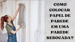 COMO COLOCAR PAPEL DE PAREDE EM UMA PAREDE APENAS REBOCADA [upl. by Eecal]