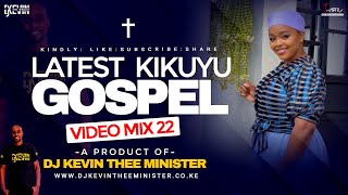 LATEST KIKUYU GOSPEL VIDEO MIX 22🔥🔥  DJ KEVIN THEE MINISTER [upl. by Llywellyn]