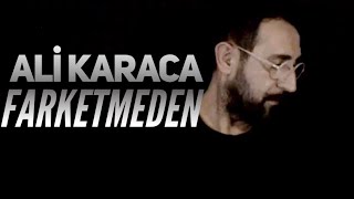 Ali Karaca  Farketmeden [upl. by Eckel414]