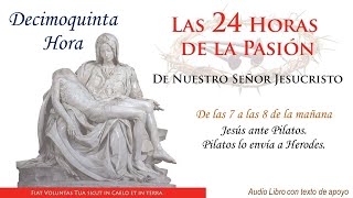 15 ► Las 24 Horas de la Pasión de Nuestro Señor Jesucristo🔺Jesús ante Pilatos y lo envía a Herodes [upl. by Ardnasak]