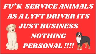 FUK SERVICE ANIMALS AS A LYFT DRIVER ITS JUST BUSINESS NOTHING PERSONAL [upl. by Deth]