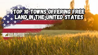 Top 10 Towns Offering Free Land in the United States [upl. by Yenruoc313]