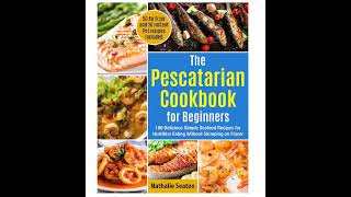 The Pescatarian Cookbook for Beginners Learn How to Cook Delicious and Healthy Seafood Recipes [upl. by Eimat]