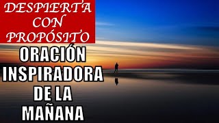 ¡DESPIERTA CON PROPÓSITO ORACIÓN INSPIRADORA DE LA MAÑANA [upl. by Rutger422]