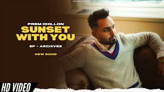 Prem Dhillon  Sunset With You New Song EP Archives  Prem Dhillon New Song  New Punjabi Songs [upl. by Blount927]