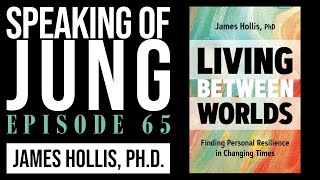 James Hollis PhD  Living Between Worlds  Speaking of Jung 65 [upl. by Varini]