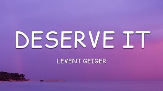 Levent Geiger  Deserve It Lyrics🎵 [upl. by Viva]