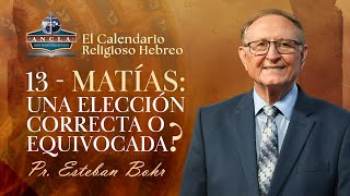 13 MATÍAS UNA ELECCIÓN CORRECTA O EQUIVOCADA  Calendario Religioso Hebreo  Pastor Esteban Bohr [upl. by Yelime]