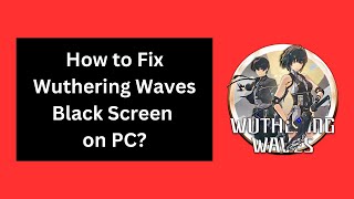 How to Fix Wuthering Waves Black Screen on PC [upl. by Ikilisav]